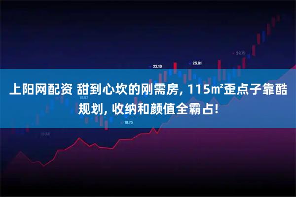 上阳网配资 甜到心坎的刚需房, 115㎡歪点子靠酷规划, 收纳和颜值全霸占!